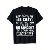 Funny Sarcastic Quote T-Shirt "It's Easy to Replace Me" - Humorous Round Neck Casual Top Graphic Unisex Shirt