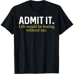 Funny Admit It Life Would Be Boring Without Me Humor Quote T-Shirt