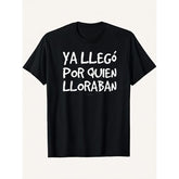 Funny Spanish "Ya Llego Por Quien Lloraban" T-Shirt