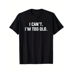 Funny I Can't I'm Too Old Slogan T-Shirt for Dults- White Print on Black Short Sleeve Casual Tee with Birthday Excuse Saying, Round Neck Humorous Gift