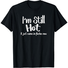 I'm Still Hot It Just Comes In Flashes Now T-Shirt