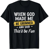 “When God Made Me He Grinned and Said This Will Be Fun” Funny Faith T-Shirt - Humorous Christian Graphic Tee, Unisex Casual Top