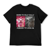 Born To Dilly Dally Forced To Lock In Cat FUNNY MEME T-Shirt