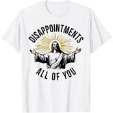 Jesus Disappointments All Of You Funny Christian Sarcastic Humor Unisex Tee
