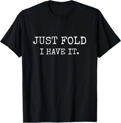 Just Fold I Have It Funny Poker Design T-Shirt