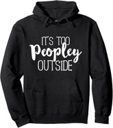 It's Too Peopley Outside Hoodie Funny Sarcastic Saying Quote Pullover Hoodie