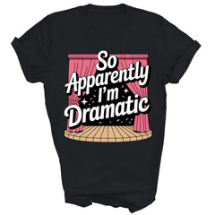 So Apparently I'm Dramatic Theatre Drama Unisex Shirt Gift