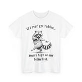 If I Ever Get Rabies You’re High On My Bitin’ List Raccoon T-Shirt