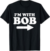 I'm with Bob Funny Bob Personal Name First Name Bob Jokes Gift Unisex T-Shirt