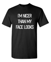 I'm Nicer Than My Face Looks Sarcastic Humor Graphic Novelty Funny T Shirt