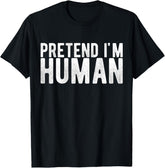 Pretend I Am Human Funny Costume Design Unisex T-Shirt