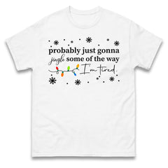 Probably Just Gonna Jingle Some Of The Way T-Shirt Funny Tired Xmas Tee Top
