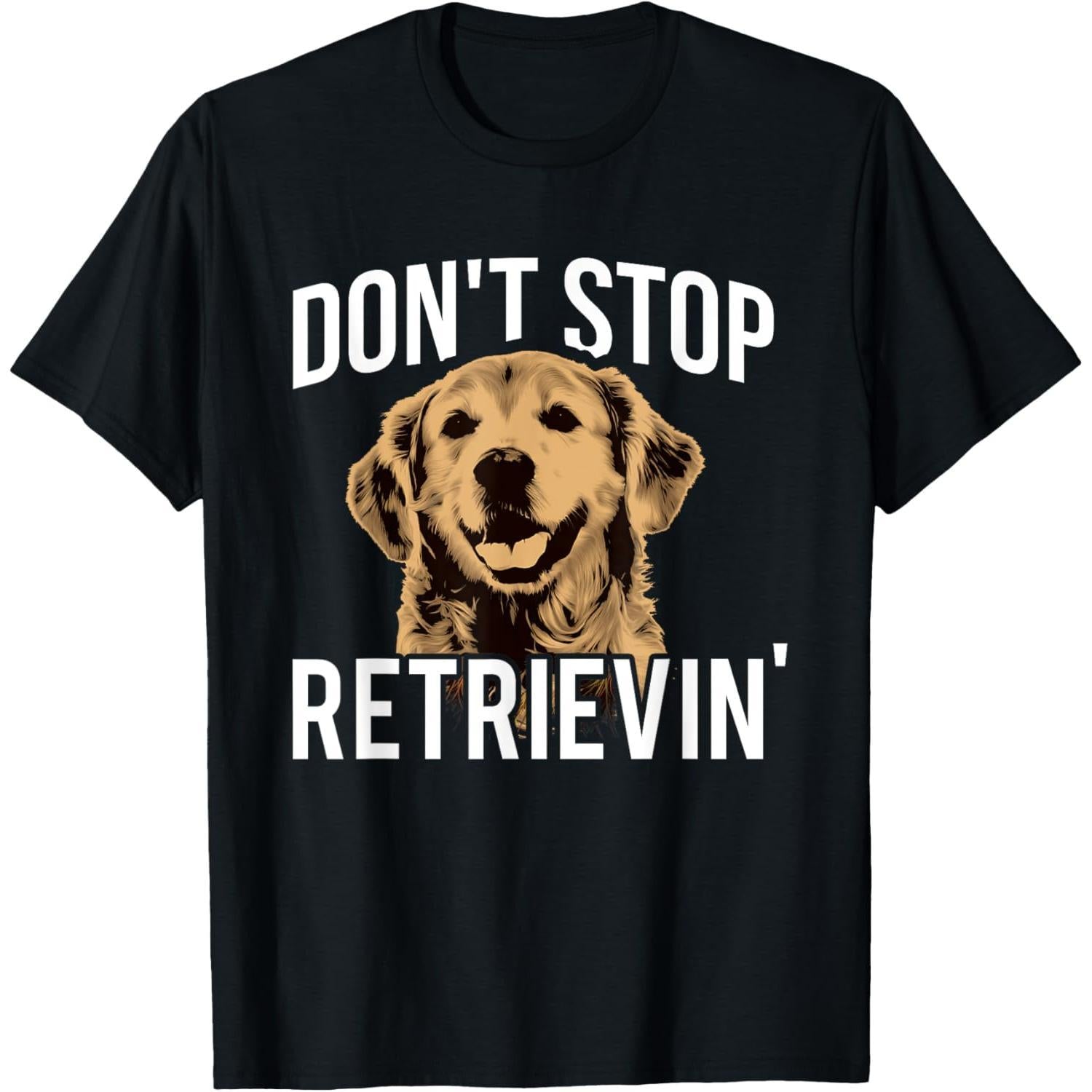 Don't Stop Retrieving - Funny T-Shirt