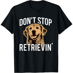 Don't Stop Retrieving - Funny T-Shirt