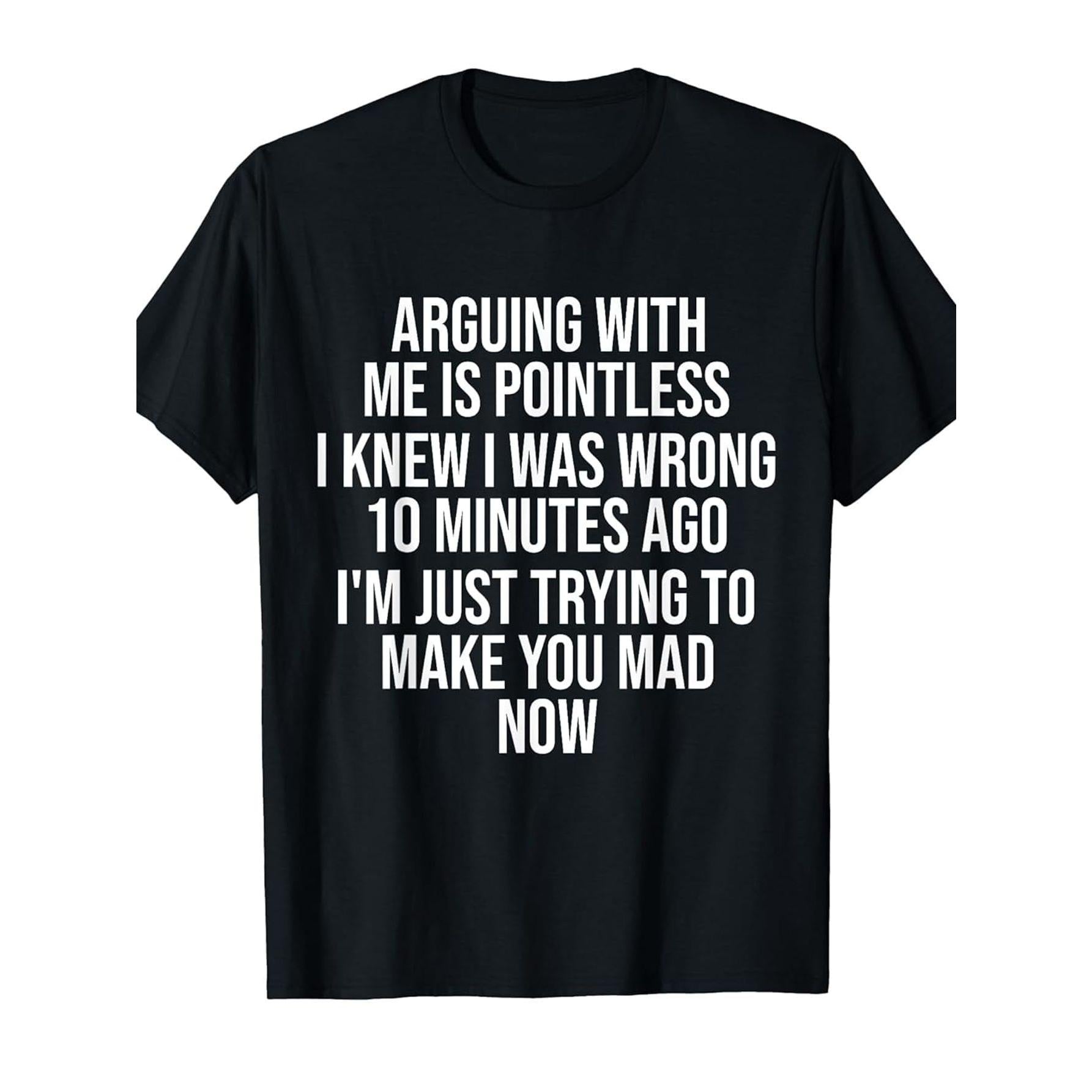 Arguing with Me Is Pointless I Knew I Was Wrong 10 Minutes Funny Crew Neck Tee with Stylish Print Casual Travel Clothing for Fashion Enthusiasts Ideal
