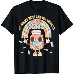 [100% Cotton]If You're Happy And You Know It Its Your Meds Funny Pill Tee T-Shirt