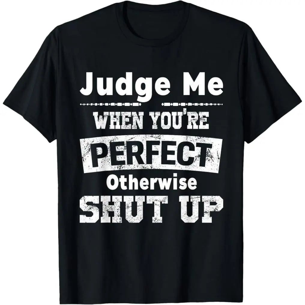 100% Premium Cotton graphic tees Judge Me When You're Perfect Otherwise Shut Up Funny Quote T-Shirt