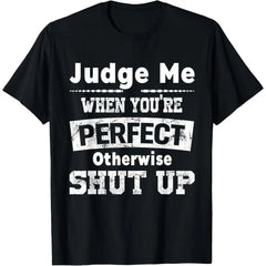 100% Premium Cotton graphic tees Judge Me When You're Perfect Otherwise Shut Up Funny Quote T-Shirt