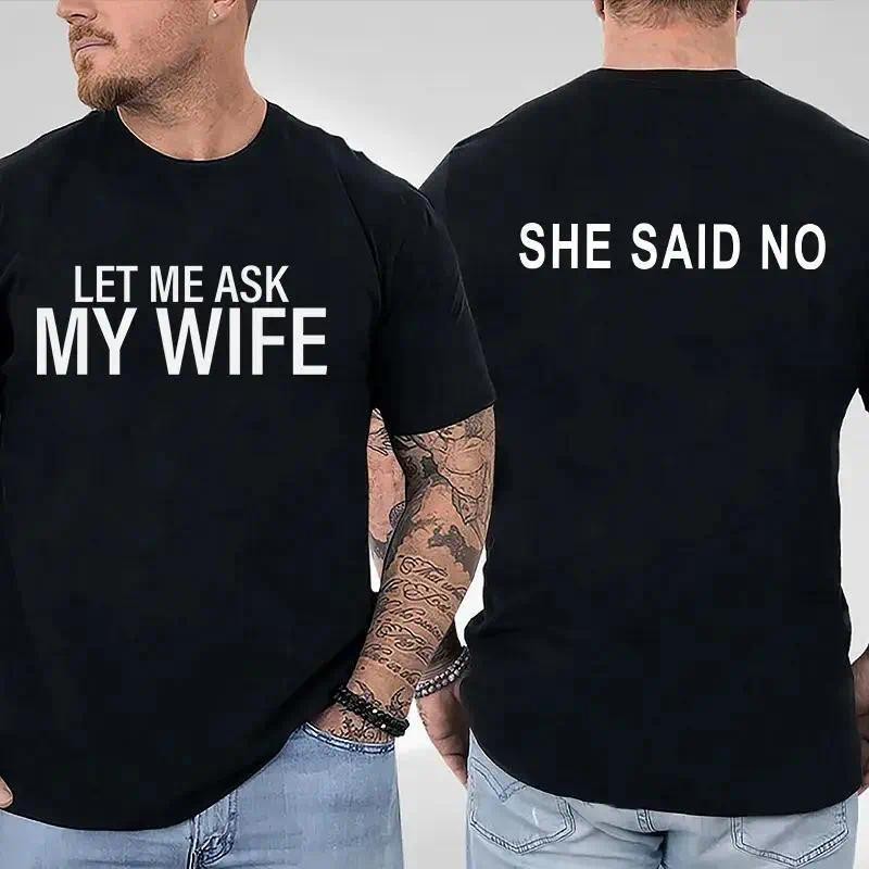 Let Me Ask My Wife She Said No Funny Husband Graphic Unisex Shirt