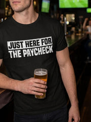 Just Here For Paycheck Funny Workplace Sarcastic Worker Casual Gift Unisex Tee