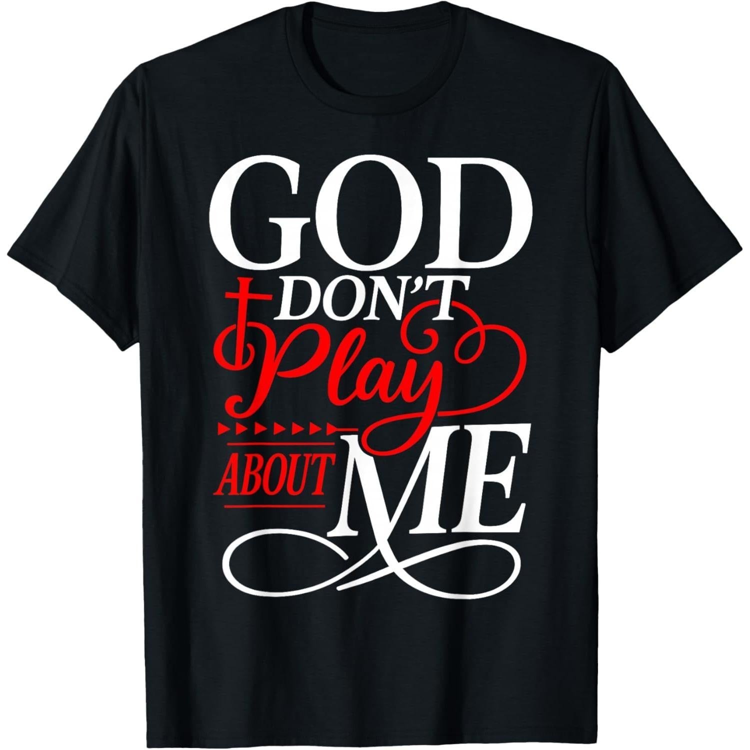 God Dont Play About Me Inspirational Faith Graphic Unisex T-Shirt