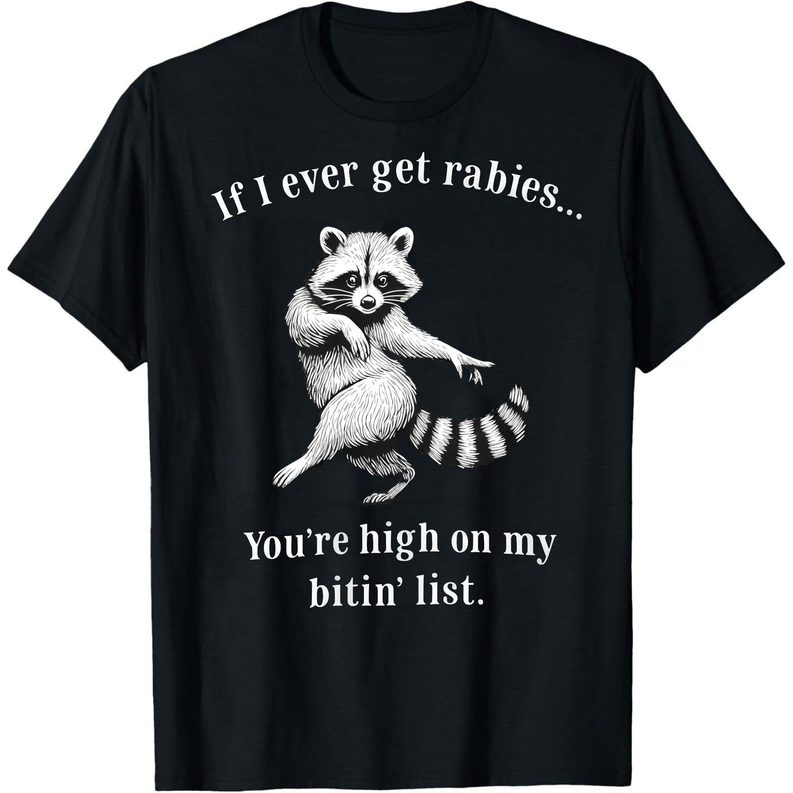 If I Ever Get Rabies You’re High On My Bitin’ List Raccoon T-Shirt
