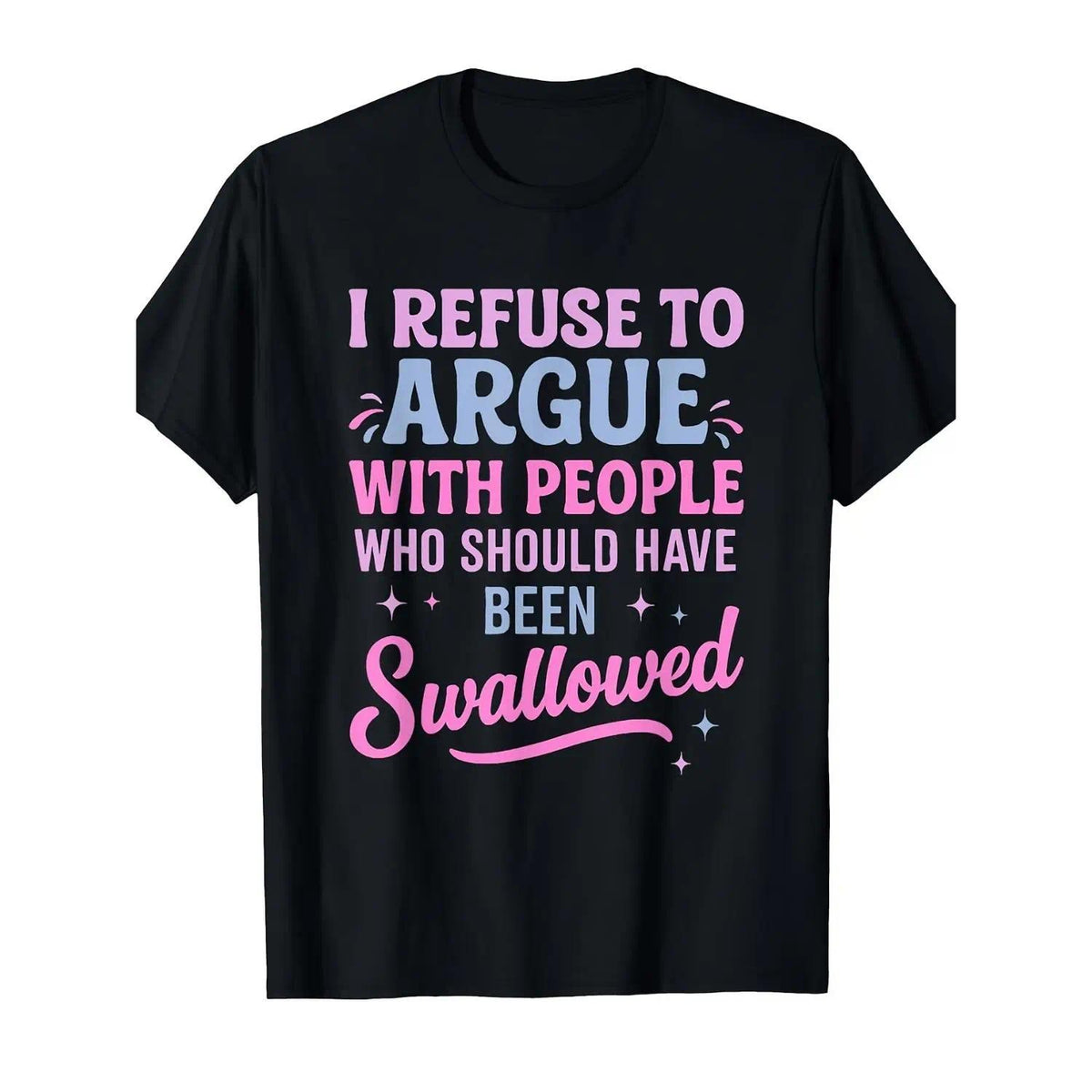 Refuse Argue With People Should Have Been Swallowed Sarcastic Humor Unisex Tee