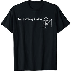 No Fishing Today Funny Sad Stick Man Angler Sarcastic Graphic Tee
