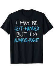 Left Handed But Always Right Funny Sarcastic Humor Quote Gift Unisex Tee