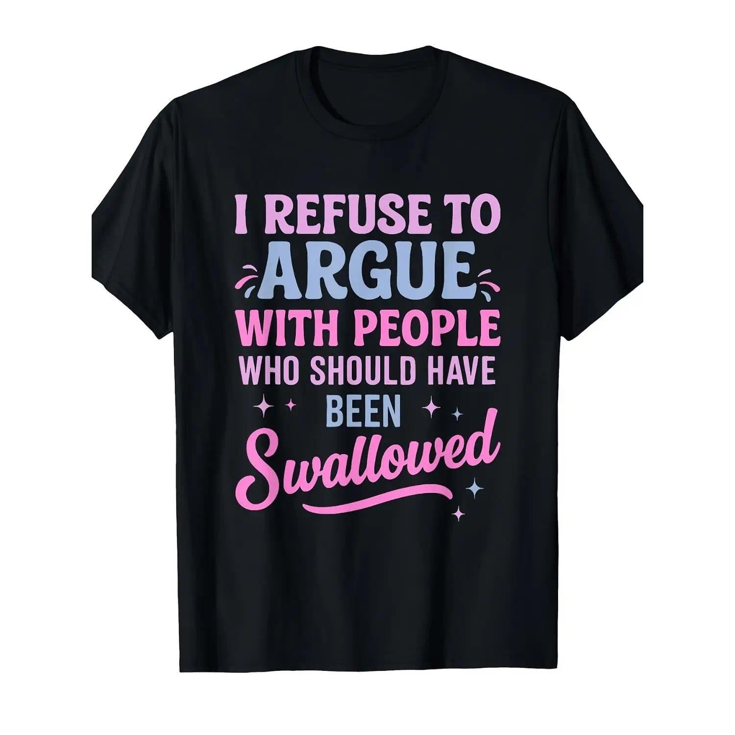 Refuse Argue With People Should Have Been Swallowed Sarcastic Humor Unisex Tee