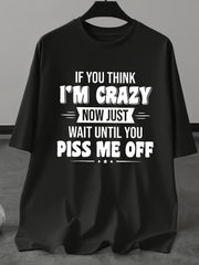 If You Think I'm Crazy Now Just Wait Until You Piss Me Off Sarcastic Unisex Tee