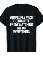 You People Must Be Exhausted Watching Me Do Everything Fun Graphic Unisex Tee