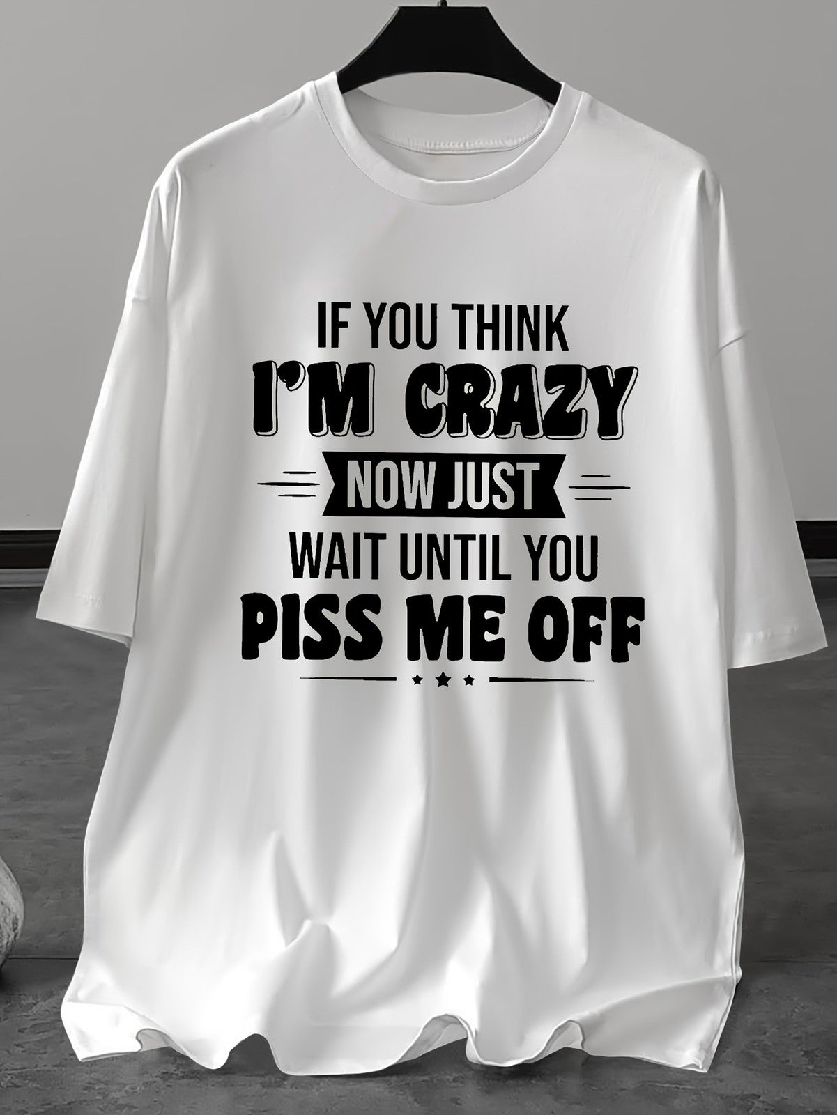 If You Think I'm Crazy Now Just Wait Until You Piss Me Off Sarcastic Unisex Tee