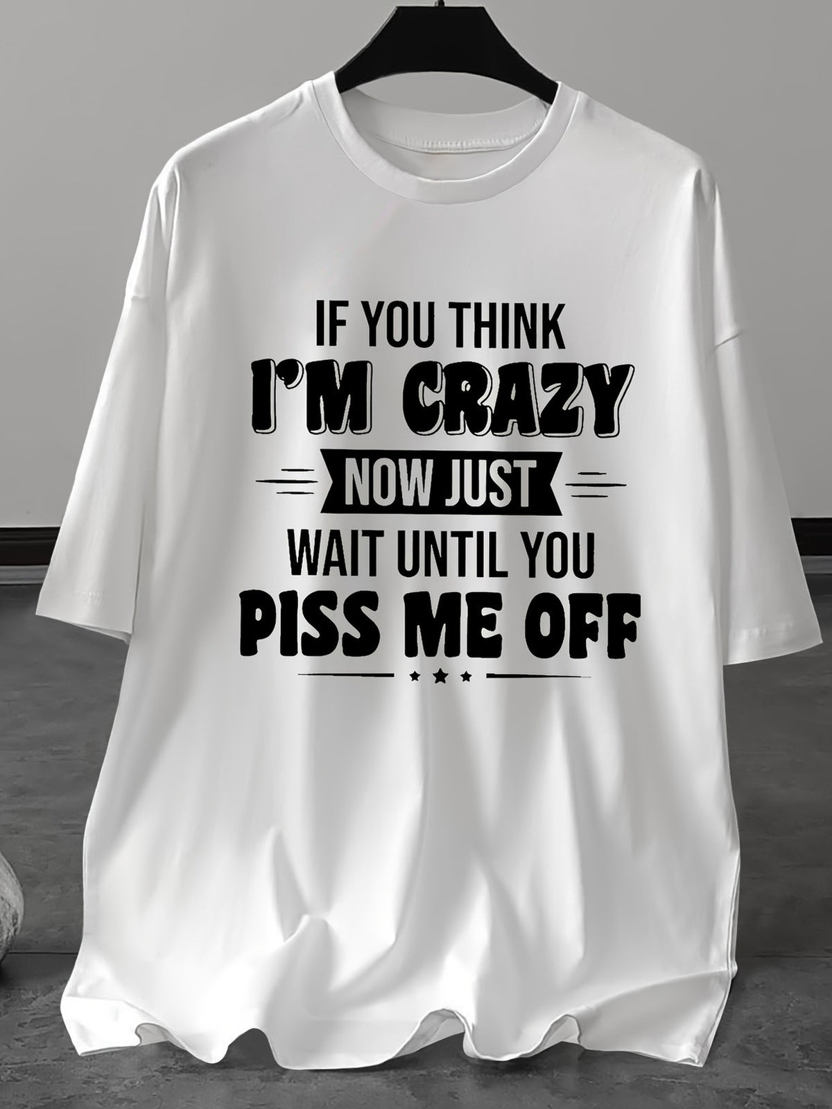 If You Think I'm Crazy Now Just Wait Until You Piss Me Off Sarcastic Unisex Tee