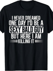 Never Dreamed Sexy Bald Guy Killing It Funny Baldness Humor Gift Unisex Tee
