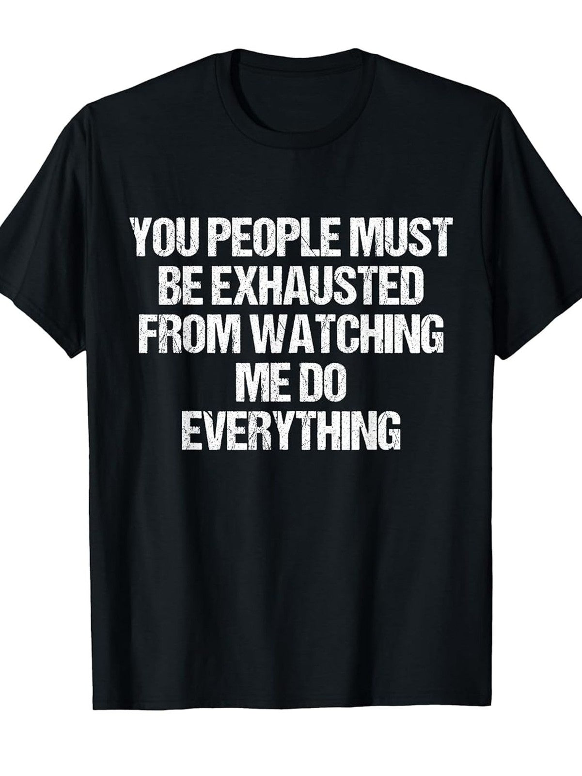 You People Must Be Exhausted Watching Me Do Everything Fun Graphic Unisex Tee