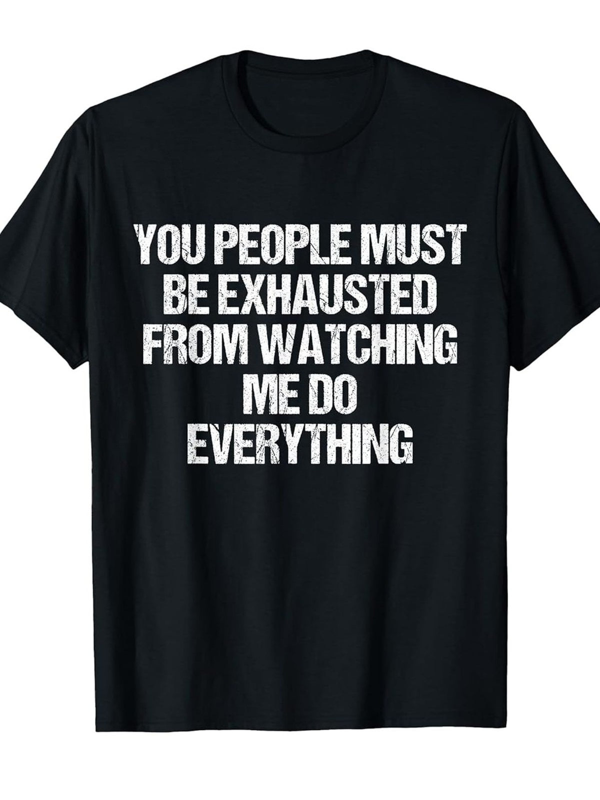 You People Must Be Exhausted Watching Me Do Everything Fun Graphic Unisex Tee