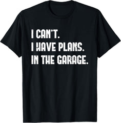 I Cant I Have Plans In The Garage Father's Day Car Mechanics Graphic Shirt