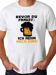 Bevor Du Fragst Ich Nehm Noch Eins Funny German Beer Drinking Party Unisex Tee