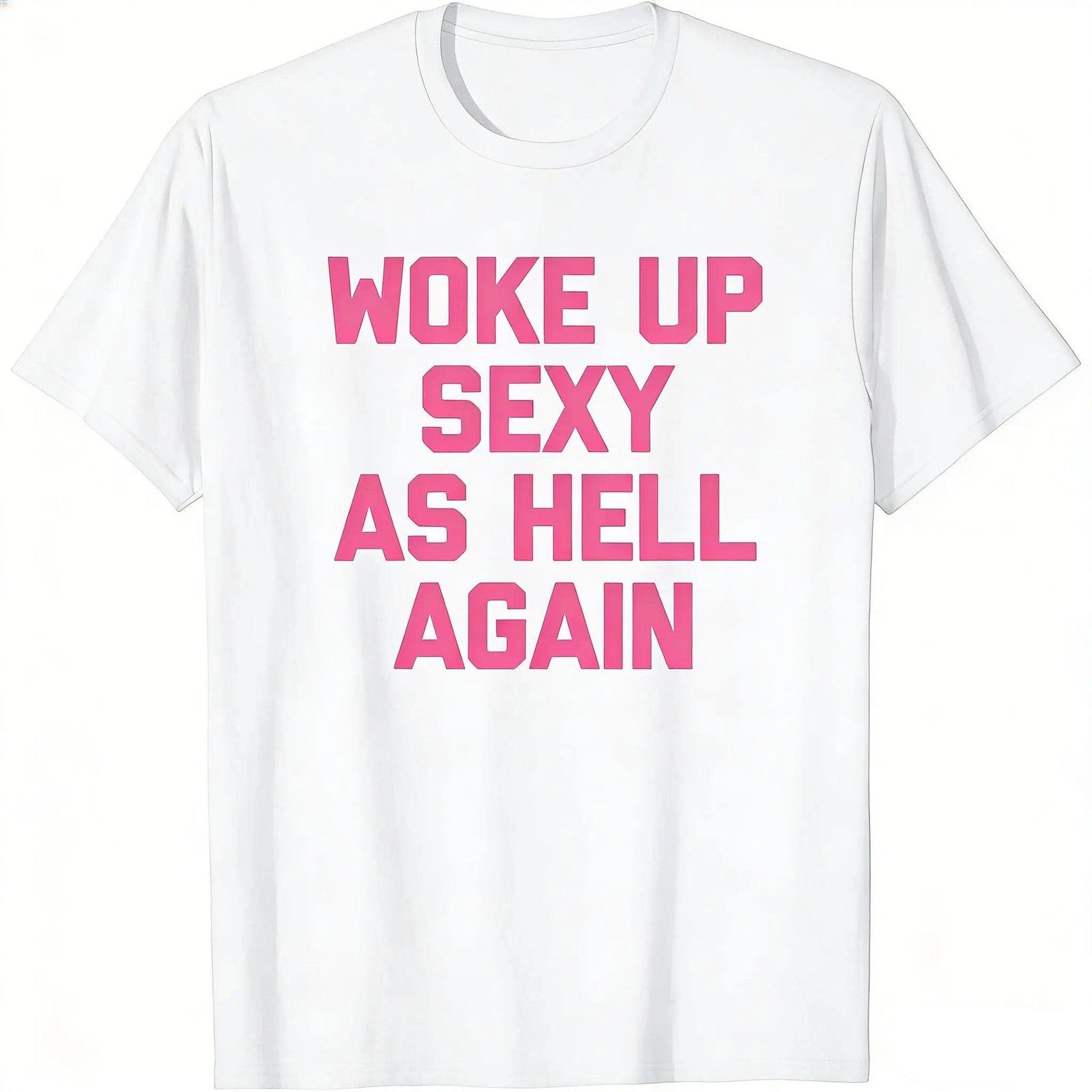Woke up sexy as hell again funny apparel for Men Women T-Shirt