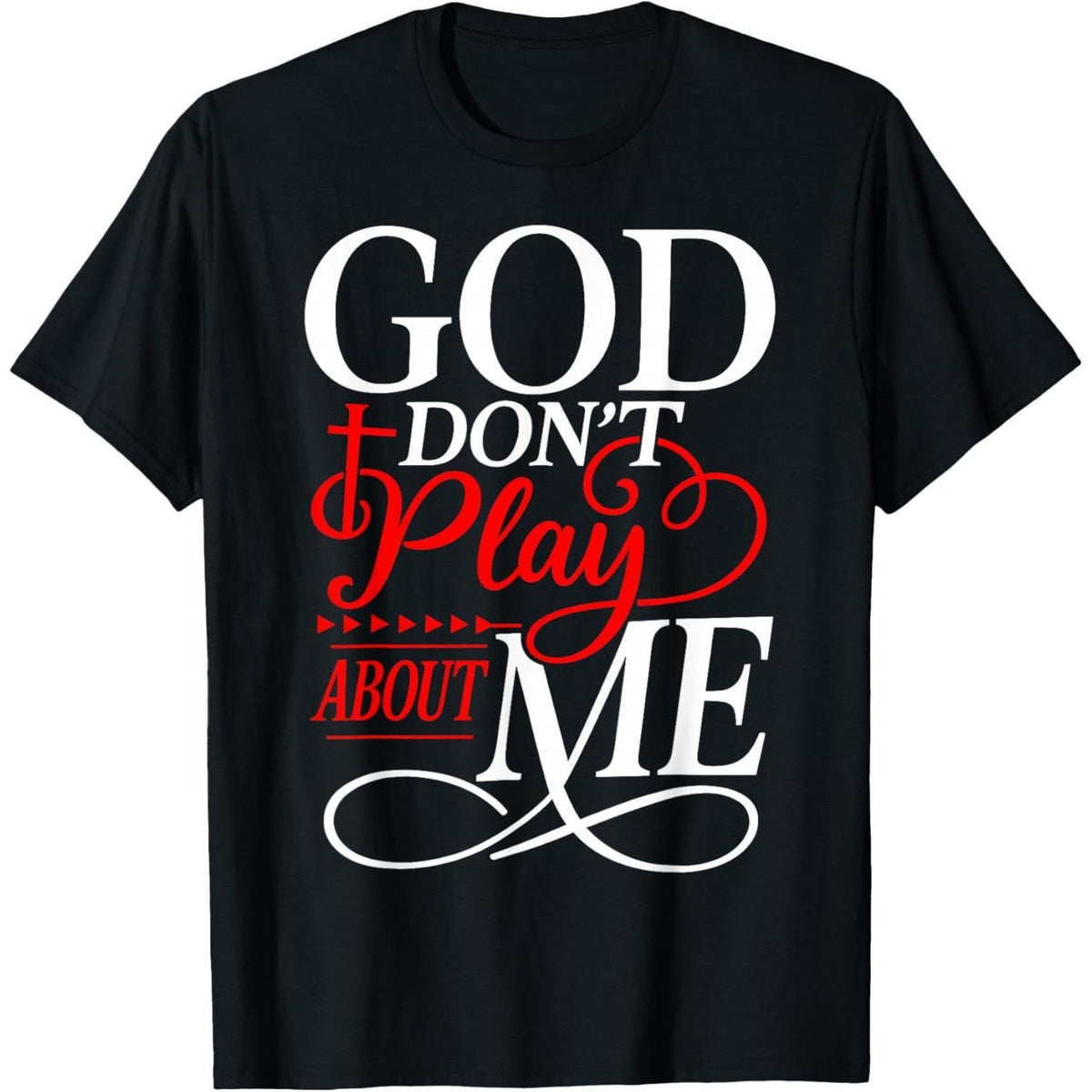God Dont Play About Me Inspirational Faith Graphic Unisex T-Shirt