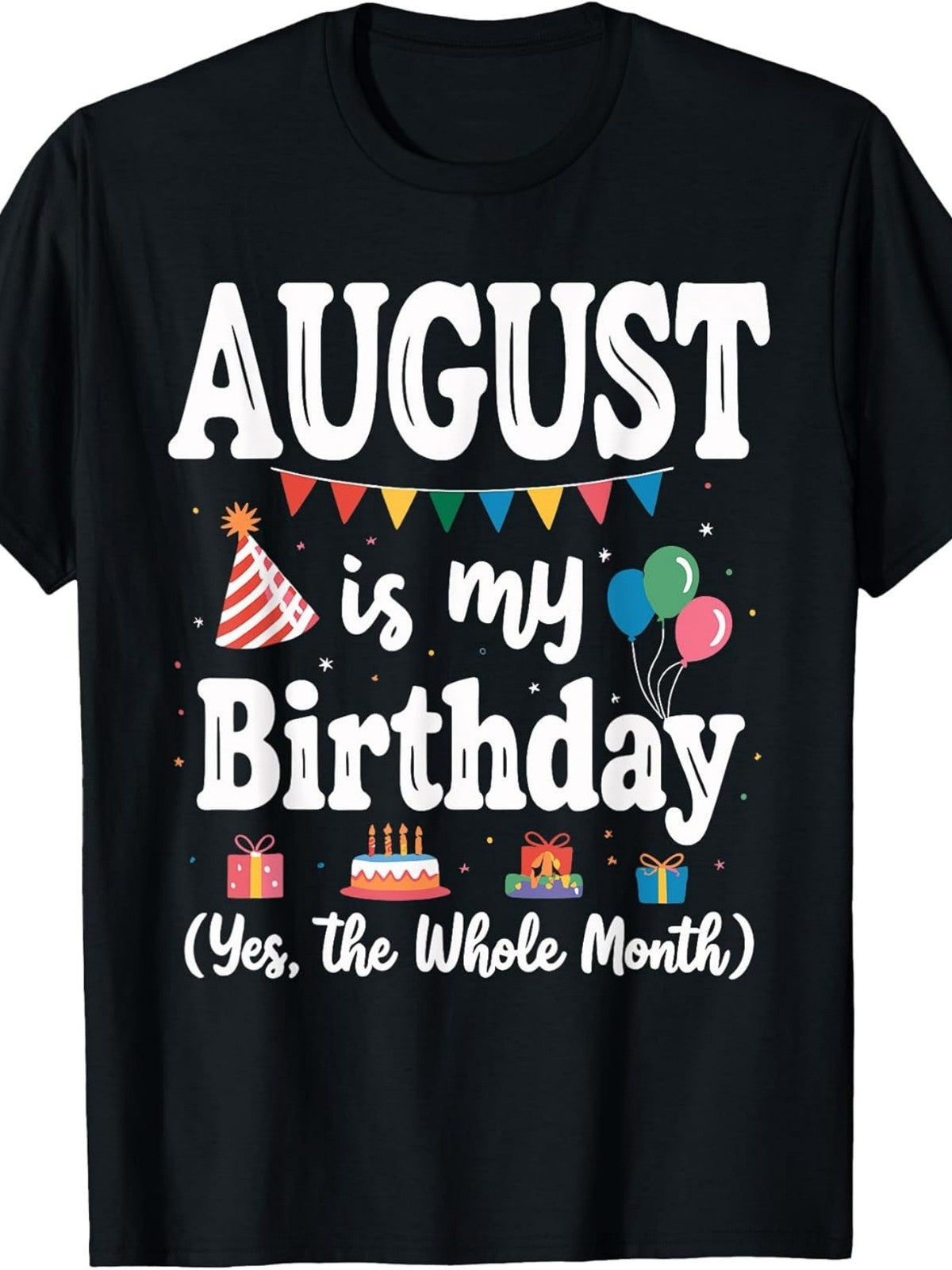 August Is My Birthday Whole Month Celebrating Party Fun Summer Gift Unisex Tee