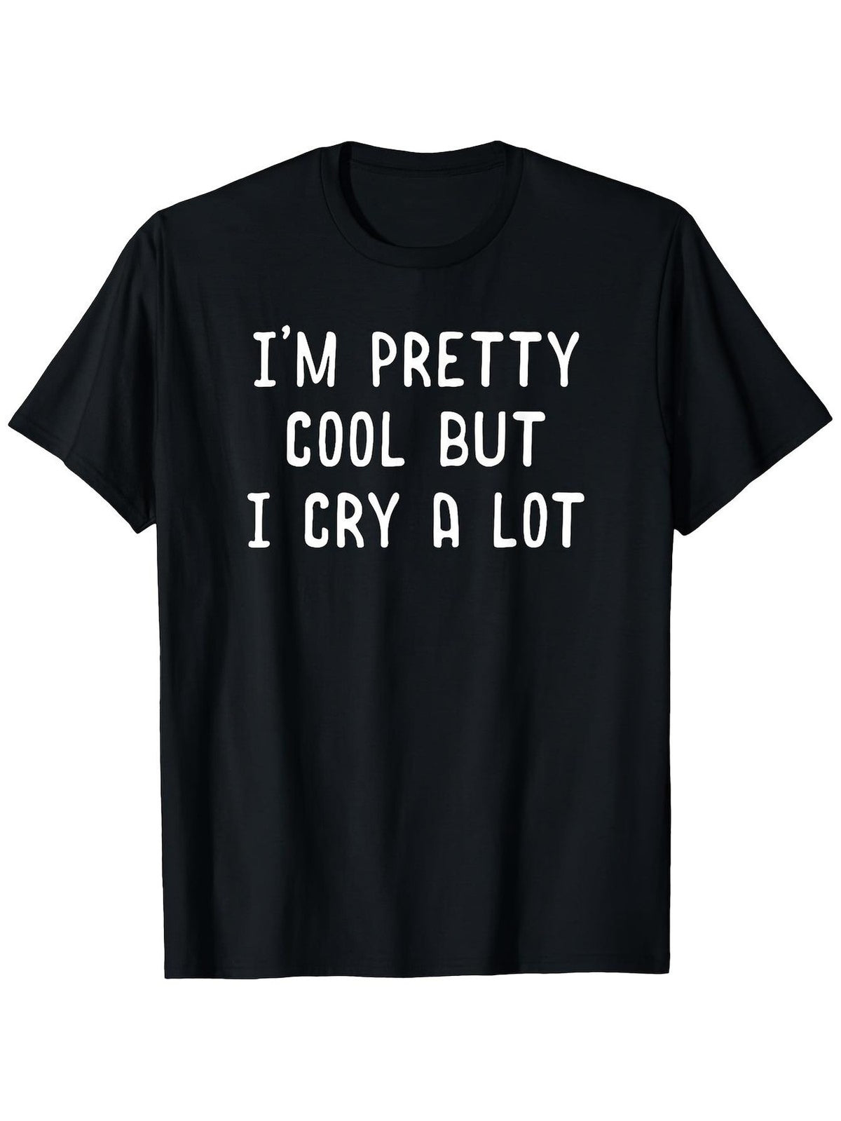 Funny Im Pretty Cool But I Cry a Lot Printed T-Shirt - Ideal Gift for Parents