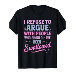 Refuse Argue With People Should Have Been Swallowed Sarcastic Humor Unisex Tee