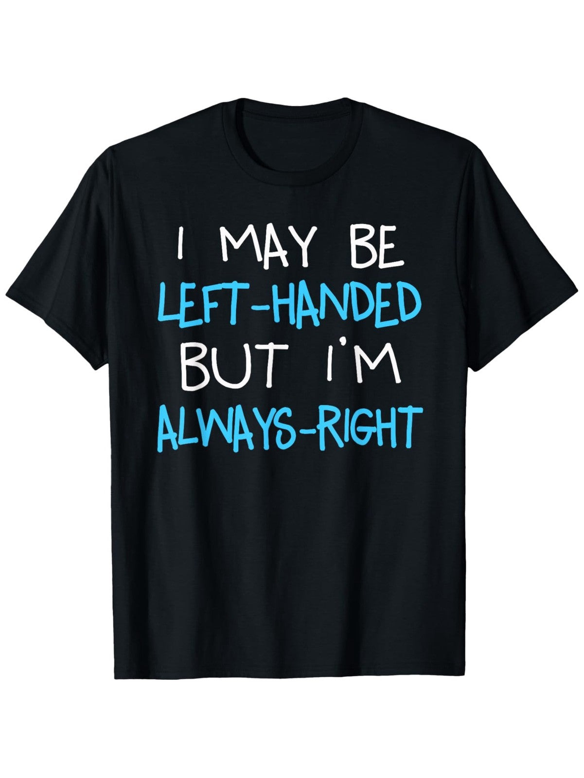 Left Handed But Always Right Funny Sarcastic Humor Quote Gift Unisex Tee