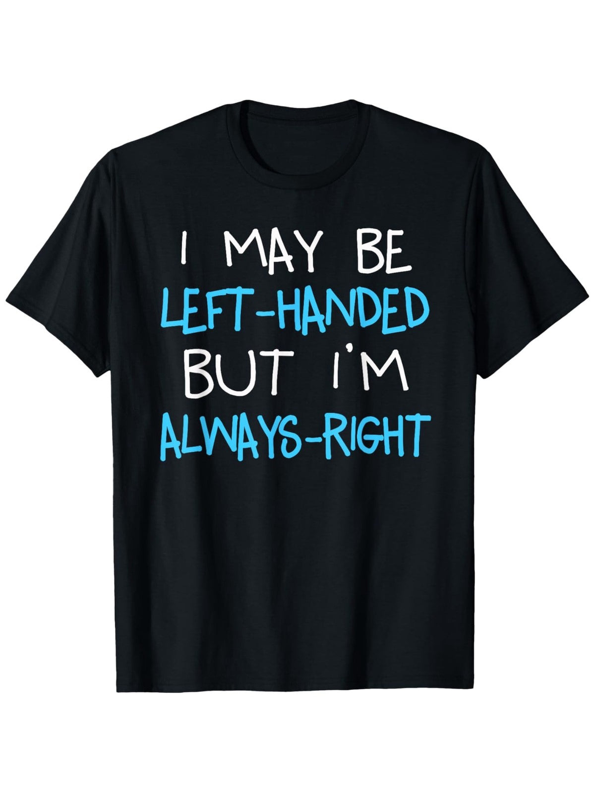 Left Handed But Always Right Funny Sarcastic Humor Quote Gift Unisex Tee