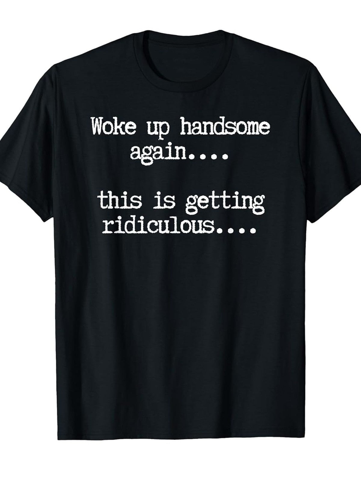 Woke Up Handsome Again This Is Getting Ridiculous Funny Self Love Graphic Tee for Men Women, Hilarious Morning Humor Short Sleeve T-Shirt, Casual Crew Neck Top for Daily Wear
