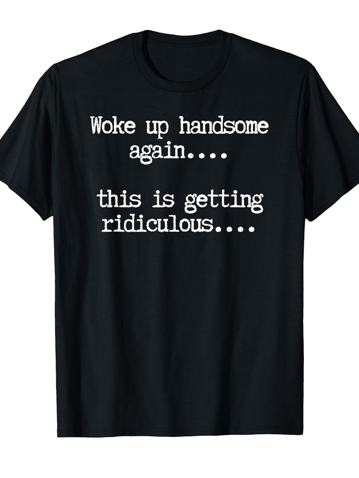 Woke Up Handsome Again This Is Getting Ridiculous Funny Self Love Graphic Tee for Men Women, Hilarious Morning Humor Short Sleeve T-Shirt, Casual Crew Neck Top for Daily Wear
