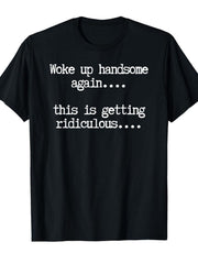 Woke Up Handsome Again This Is Getting Ridiculous Funny Self Love Graphic Tee for Men Women, Hilarious Morning Humor Short Sleeve T-Shirt, Casual Crew Neck Top for Daily Wear