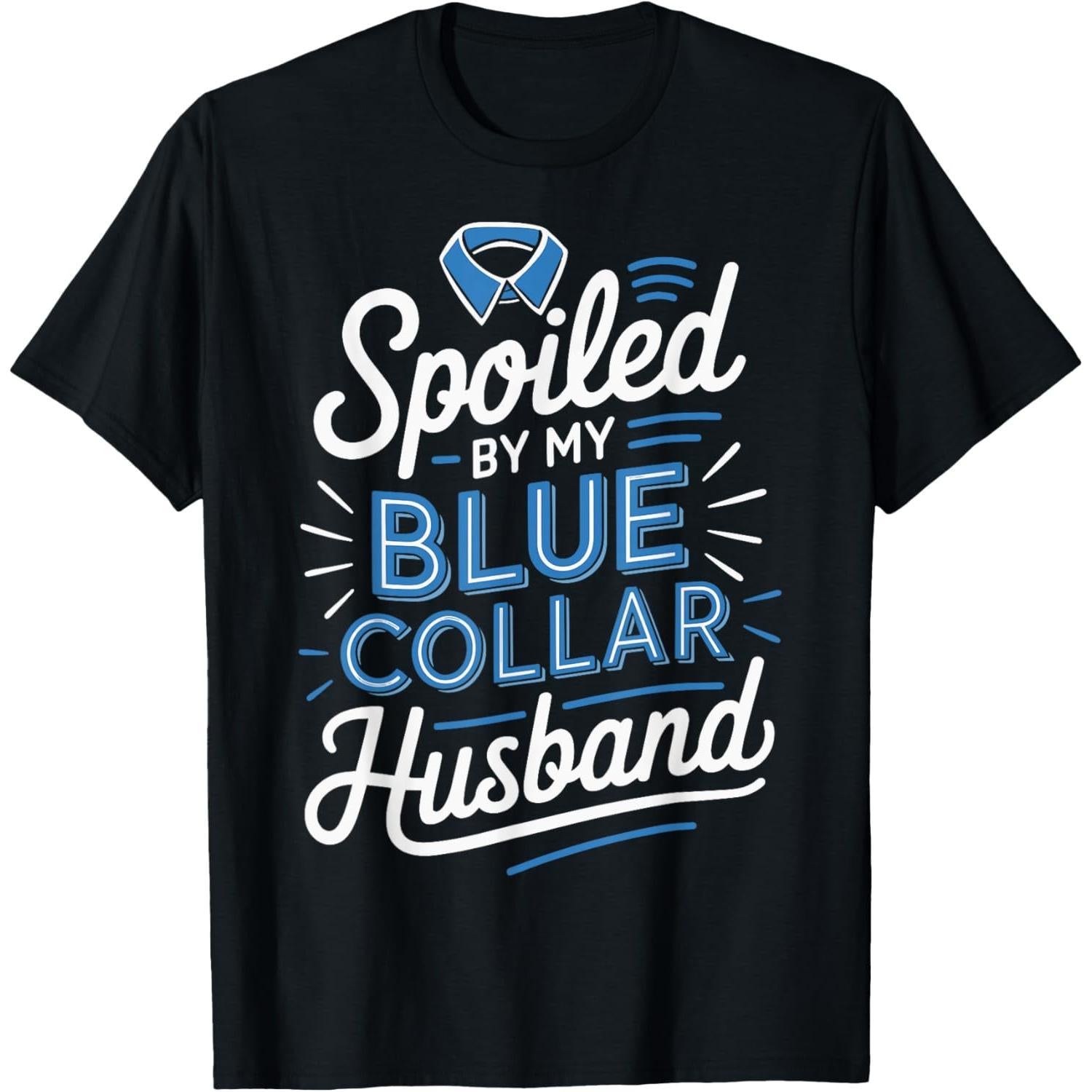 Spoiled By My Blue Collar Husband Funny Romance T-Shirt - Wife Gift Graphic Tee, Unisex Casual Top